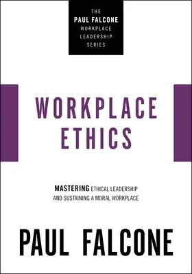 L'éthique au travail : Maîtriser le leadership éthique et soutenir un lieu de travail moral - Workplace Ethics: Mastering Ethical Leadership and Sustaining a Moral Workplace