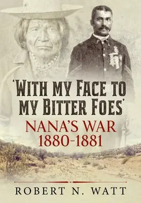 Face à mes ennemis amers : La guerre de Nana 1880-1881 - With My Face to My Bitter Foes: Nana's War 1880-1881