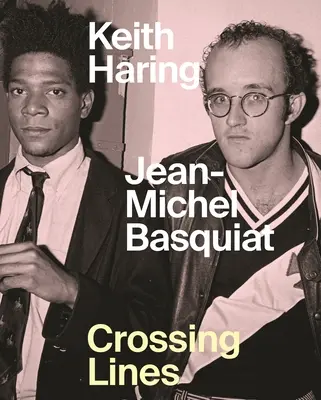Keith Haring Jean-Michel Basquiat : Franchir les lignes - Keith Haring Jean-Michel Basquiat: Crossing Lines