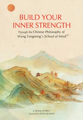 Construire la force intérieure : La philosophie chinoise de l'école de l'esprit de Wang Yangming - Building Inner Strength: The Chinese Philosophy of Wang Yangming's School of Mind