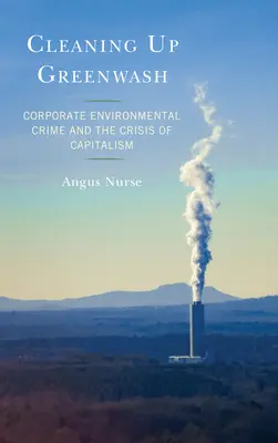 Cleaning Up Greenwash : La criminalité environnementale des entreprises et la crise du capitalisme - Cleaning Up Greenwash: Corporate Environmental Crime and the Crisis of Capitalism