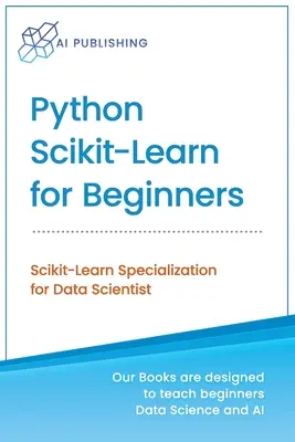 Python Scikit-Learn pour les débutants : Spécialisation Scikit-Learn pour les scientifiques des données - Python Scikit-Learn for Beginners: Scikit-Learn Specialization for Data Scientist