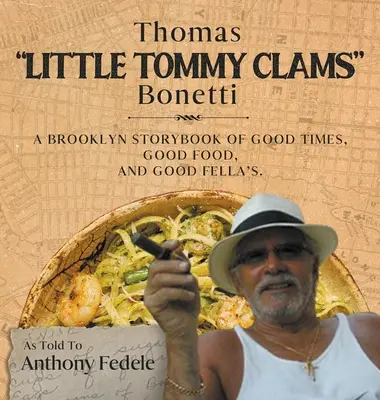 Thomas Little Tommy Clams Bonetti : Un livre d'histoire de Brooklyn sur les bons moments, la bonne nourriture et les bons Fellas - Thomas Little Tommy Clams Bonetti: A Brooklyn Storybook of Good Times, Good Food, and Good Fellas