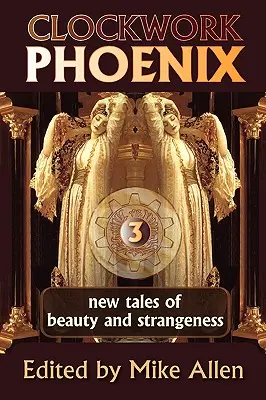 Clockwork Phoenix 3 : Nouveaux contes de beauté et d'étrangeté - Clockwork Phoenix 3: New Tales of Beauty and Strangeness