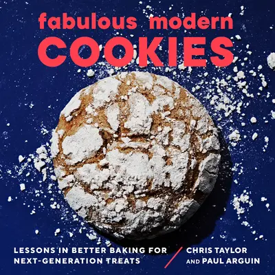 Fabuleux biscuits modernes : Les leçons d'une meilleure cuisson pour des friandises de nouvelle génération - Fabulous Modern Cookies: Lessons in Better Baking for Next-Generation Treats