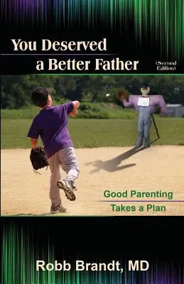 Tu méritais un meilleur père (2e édition) : L'art d'être parent, ça se prépare - You Deserved a Better Father (2nd Ed): Good Parenting Takes a Plan