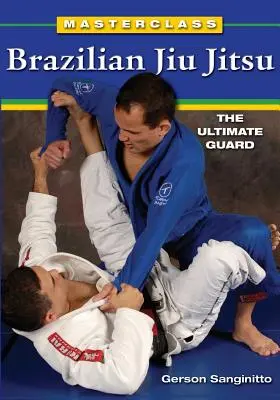 Masterclass Jiu Jitsu Brésilien : L'ultime garde - Masterclass Brazilian Jiu Jitsu: The Ultimate Guard