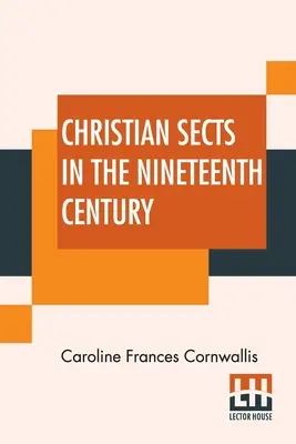 Les sectes chrétiennes au dix-neuvième siècle : Dans une série de lettres à une dame - Christian Sects In The Nineteenth Century: In A Series Of Letters To A Lady