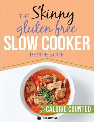 The Skinny Gluten Free Slow Cooker Recipe Book : De délicieuses recettes sans gluten de moins de 300, 400 et 500 calories - The Skinny Gluten Free Slow Cooker Recipe Book: Delicious Gluten Free Recipes Under 300, 400 And 500 Calories