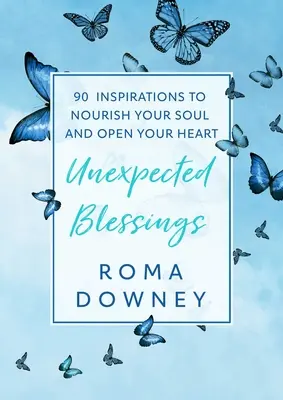 Bénédictions inattendues : 90 inspirations pour nourrir votre âme et ouvrir votre cœur - Unexpected Blessings: 90 Inspirations to Nourish Your Soul and Open Your Heart