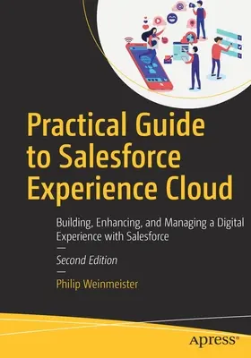 Guide pratique de Salesforce Experience Cloud : Construire, améliorer et gérer une expérience numérique avec Salesforce - Practical Guide to Salesforce Experience Cloud: Building, Enhancing, and Managing a Digital Experience with Salesforce