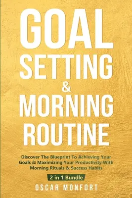 Fixation d'objectifs et routine matinale : Découvrez le plan directeur pour atteindre vos objectifs et maximiser votre productivité avec des rituels matinaux et des habitudes de réussite. - Goal Setting & Morning Routine: Discover The Blueprint To Achieving Your Goals & Maximizing Your Productivity With Morning Rituals & Success Habits