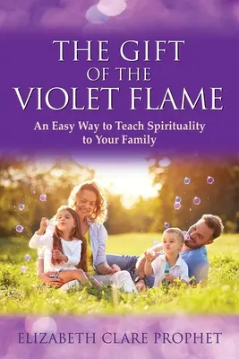 Le cadeau de la flamme violette : Un moyen facile d'enseigner la spiritualité à votre famille - The Gift of the Violet Flame: An Easy Way to Teach Spirituality to Your Family