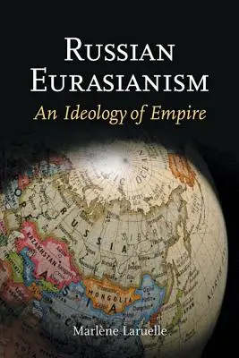 Eurasianisme russe : Une idéologie d'empire - Russian Eurasianism: An Ideology of Empire