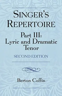 Le répertoire du chanteur, partie III : ténor lyrique et dramatique, deuxième édition - The Singer's Repertoire, Part III: Lyric and Dramatic Tenor, Second Edition