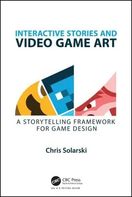 Histoires interactives et art du jeu vidéo : Un cadre de narration pour la conception de jeux - Interactive Stories and Video Game Art: A Storytelling Framework for Game Design