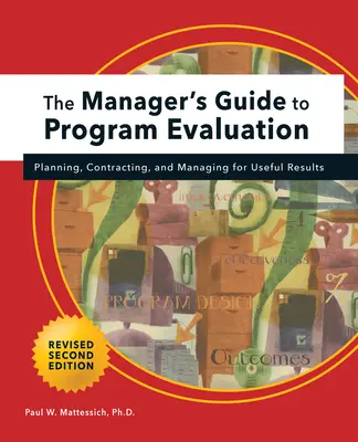 Guide de l'évaluation des programmes à l'intention des gestionnaires : 2e édition : Planifier, passer des contrats et gérer pour obtenir des résultats utiles - Manager's Guide to Program Evaluation: 2nd Edition: Planning, Contracting, & Managing for Useful Results