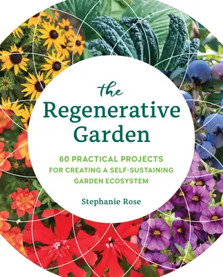 Le jardin régénérateur : 80 projets pratiques pour créer un écosystème de jardin autonome - The Regenerative Garden: 80 Practical Projects for Creating a Self-Sustaining Garden Ecosystem