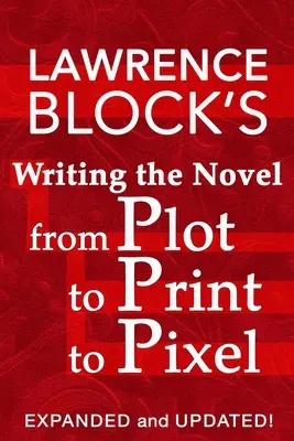 L'écriture du roman, de l'intrigue à l'impression en passant par le pixel : Développé et mis à jour - Writing the Novel from Plot to Print to Pixel: Expanded and Updated