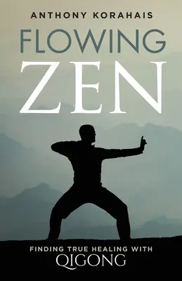 Le zen qui coule : Trouver la vraie guérison avec le Qigong - Flowing Zen: Finding True Healing with Qigong