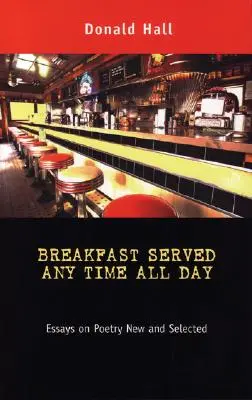 Breakfast Served Any Time All Day : Essais sur la poésie nouvelle et sélectionnée - Breakfast Served Any Time All Day: Essays on Poetry New and Selected