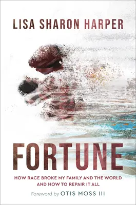 Fortune : Comment la race a brisé ma famille et le monde - et comment tout réparer - Fortune: How Race Broke My Family and the World--And How to Repair It All