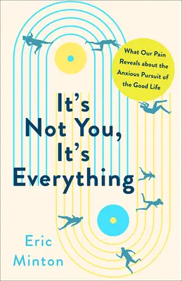 Ce n'est pas vous, c'est tout : Ce que notre douleur révèle sur la poursuite anxieuse de la bonne vie - It's Not You, It's Everything: What Our Pain Reveals about the Anxious Pursuit of the Good Life