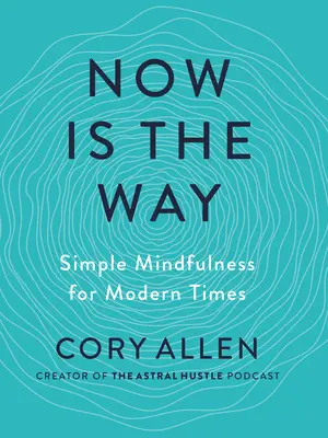 C'est maintenant le chemin : La pleine conscience à l'ère moderne - Now Is the Way: Simple Mindfulness for Modern Times