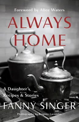 Toujours à la maison : Les recettes et les histoires d'une fille : Préface d'Alice Waters - Always Home: A Daughter's Recipes & Stories: Foreword by Alice Waters