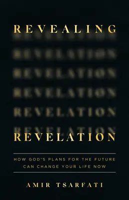 Révéler la Révélation : Comment les plans de Dieu pour l'avenir peuvent changer votre vie maintenant - Revealing Revelation: How God's Plans for the Future Can Change Your Life Now