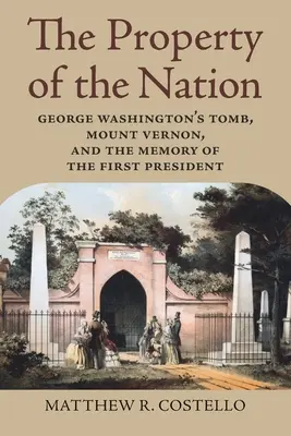 La propriété de la nation : La tombe de George Washington, Mount Vernon et la mémoire du premier président - The Property of the Nation: George Washington's Tomb, Mount Vernon, and the Memory of the First President