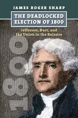 L'élection sans issue de 1800 : Jefferson, Burr et l'Union dans la balance - The Deadlocked Election of 1800: Jefferson, Burr, and the Union in the Balance