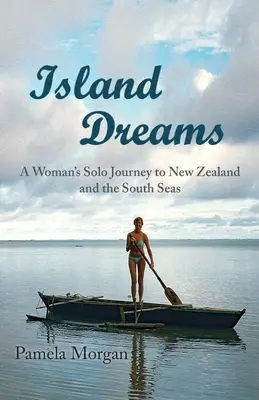 Island Dreams : Le voyage en solitaire d'une femme en Nouvelle-Zélande et dans les mers du Sud - Island Dreams: A Woman's Solo Journey to New Zealand and the South Seas