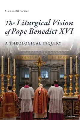 La vision liturgique du pape Benoît XVI : Une enquête théologique - The Liturgical Vision of Pope Benedict XVI: A Theological Inquiry