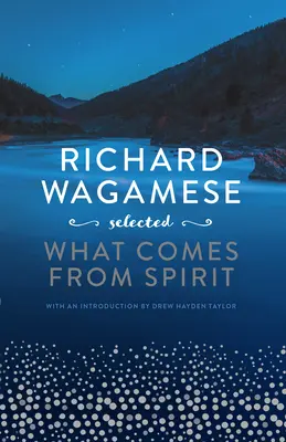 Richard Wagamese Selected : Ce qui vient de l'esprit - Richard Wagamese Selected: What Comes from Spirit