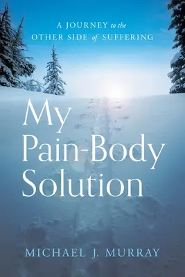 Ma solution corps-douleur : Un voyage de l'autre côté de la souffrance - My Pain-Body Solution: A Journey to the Other Side of Suffering