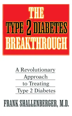 La percée du diabète de type 2 : Une approche révolutionnaire pour traiter le diabète de type 2 - The Type 2 Diabetes Breakthrough: A Revolutionary Approach to Treating Type 2 Diabetes