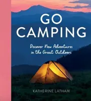 Go Camping - Découvrez de nouvelles aventures en plein air, avec des recettes, des activités, des inspirations de voyage, des astuces de tente, des bases de l'art de la chasse et de la cueillette. - Go Camping - Discover New Adventures in the Great Outdoors, Featuring Recipes, Activities, Travel Inspiration, Tent Hacks, Bushcraft Basics, Foraging