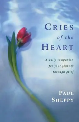 Les cris du cœur : Un compagnon quotidien pour votre voyage à travers le chagrin - Cries of the Heart: A Daily Companion for Your Journey Through Grief