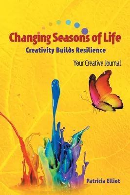 Les saisons changeantes de la vie : La créativité, source de résilience Votre journal créatif - Changing Seasons of Life: Creativity Builds Resilience Your Creative Journal