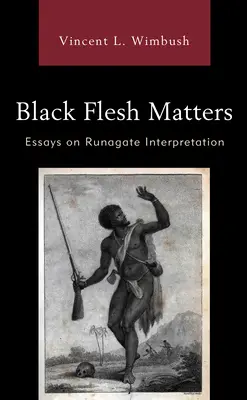 Black Flesh Matters : Essais sur l'interprétation du Runagate - Black Flesh Matters: Essays on Runagate Interpretation