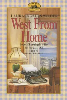 À l'ouest de la maison : Lettres de Laura Ingalls Wilder, San Francisco, 1915 - West from Home: Letters of Laura Ingalls Wilder, San Francisco, 1915