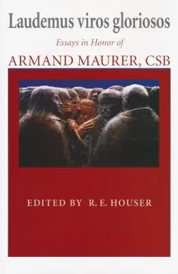 Laudemus viros gloriosos : Essais en l'honneur d'Armand Maurer, CSB - Laudemus viros gloriosos: Essays in Honor of Armand Maurer, CSB