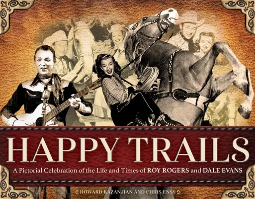 Happy Trails : Une célébration en images de la vie et de l'époque de Roy Rogers et Dale Evans - Happy Trails: A Pictorial Celebration of the Life and Times of Roy Rogers and Dale Evans