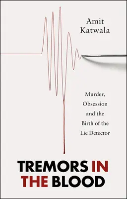 Tremblements de sang - Meurtre, obsession et naissance du détecteur de mensonges - Tremors in the Blood - Murder, Obsession and the Birth of the Lie Detector