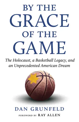 Par la grâce du jeu : L'Holocauste, l'héritage du basket-ball et un rêve américain sans précédent - By the Grace of the Game: The Holocaust, a Basketball Legacy, and an Unprecedented American Dream