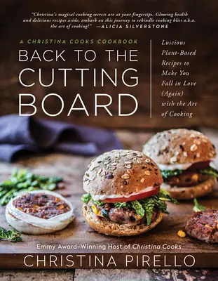 Retour à la planche à découper : Des recettes succulentes à base de plantes pour vous faire (re)tomber amoureux de l'art de la cuisine - Back to the Cutting Board: Luscious Plant-Based Recipes to Make You Fall in Love (Again) with the Art of Cooking