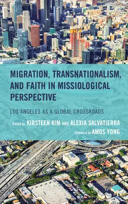 Migration, transnationalisme et foi dans une perspective missiologique : Los Angeles, carrefour mondial - Migration, Transnationalism, and Faith in Missiological Perspective: Los Angeles as a Global Crossroads