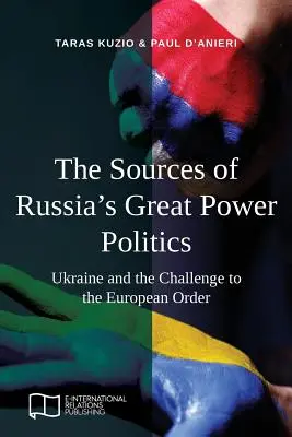 Les sources de la politique de grande puissance de la Russie : L'Ukraine et le défi de l'ordre européen - The Sources of Russia's Great Power Politics: Ukraine and the Challenge to the European Order