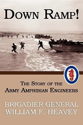 En bas de la rampe ! L'histoire du génie amphibie de l'armée (WWII Era Reprint) - Down Ramp! The Story of the Army Amphibian Engineers (WWII Era Reprint)